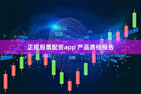 正规股票配资app 产品质检报告